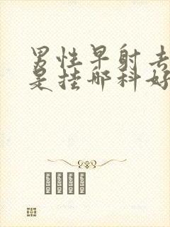 男性早射去医院是挂哪科好