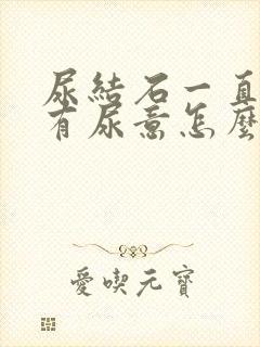 尿结石一直感觉有尿意怎么办呀