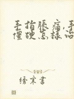 手指胀痛,手指僵硬怎样治疗