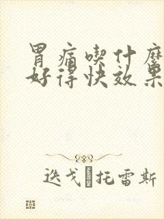 胃痛吃什么药才好得快效果最好