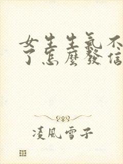 女生生气不理我了怎么发信息给她