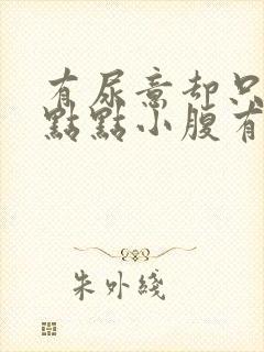 有尿意却只尿一点点小腹有点隐痛