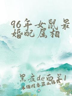 96年女鼠最佳婚配属相