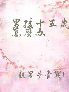 男孩十五岁叛逆怎么办