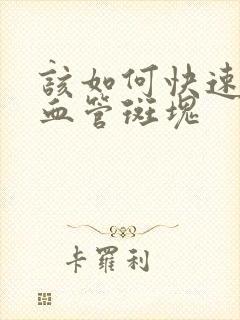 该如何快速去除血管斑块