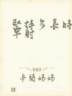 坚持多长时间算早射