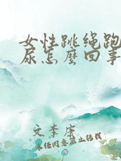 女性跳绳跑步漏尿怎么回事