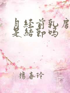 月经前乳房胀痛是结节吗