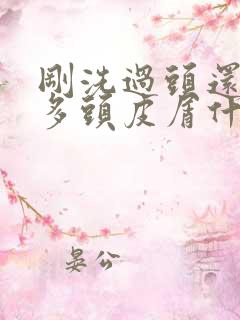 刚洗过头还有好多头皮屑什么原因