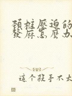 颈椎压迫的胳膊发麻怎么办