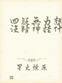 四肢无力想睡觉没精神挂什么科