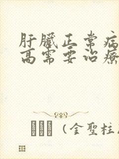 肝脏正常病毒量高需要治疗吗