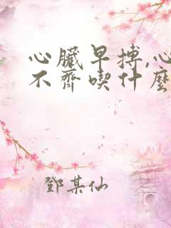 心脏早搏,心律不齐吃什么药