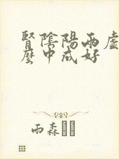 肾阴阳两虚吃什么中成好