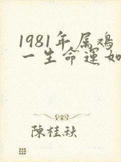 1981年属鸡一生命运如何