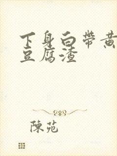 下身白带黄绿色豆腐渣