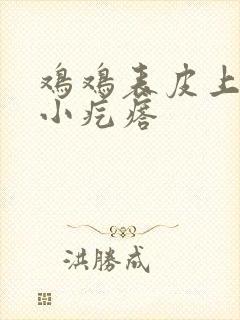 鸡鸡表皮上有个小疙瘩