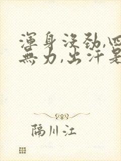 浑身没劲,四肢无力,出汗是什么症状