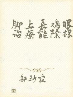 脚上长鸡眼怎么治疗能除根