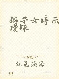 狮子女暗示你搞暧昧