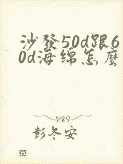 沙发50d跟60d海绵怎么选