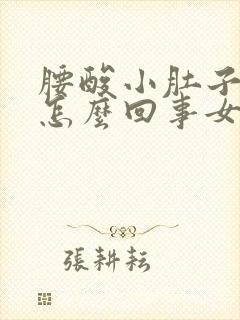 腰酸小肚子胀是怎么回事女性