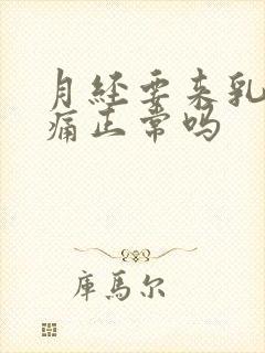 月经要来乳房胀痛正常吗