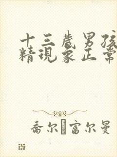 十三岁男孩有遗精现象正常吗