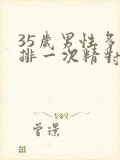 35岁男性多久排一次精对身体好