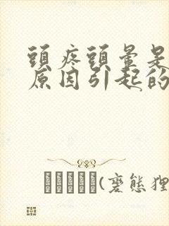 头疼头晕是什么原因引起的