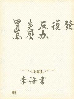 胃炎反复发作该怎么办