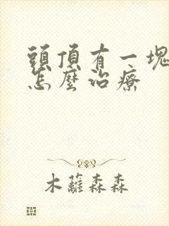 头顶有一块秃了怎么治疗