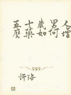 五十岁男人吃什么药如何增强性功能