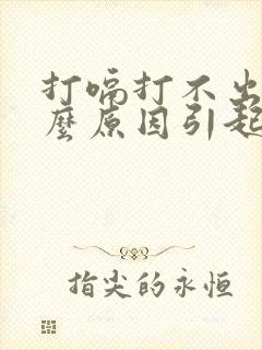 打嗝打不出是什么原因引起的