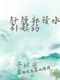 肝腹部积水怎么引起的