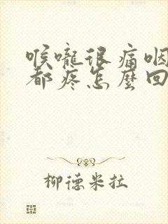 喉咙很痛咽口水都疼怎么回事