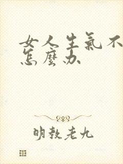 女人生气不理你怎么办