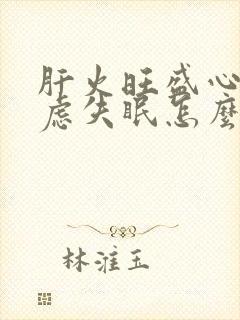 肝火旺盛心情焦虑失眠怎么办