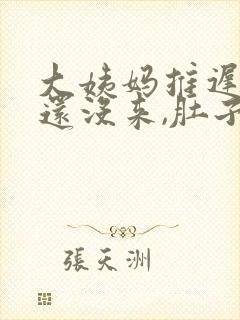 大姨妈推迟五天还没来,肚子有点疼