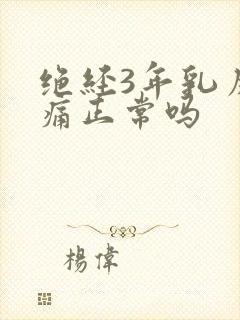 绝经3年乳房胀痛正常吗