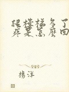 爬楼梯多了膝盖疼是怎么回事