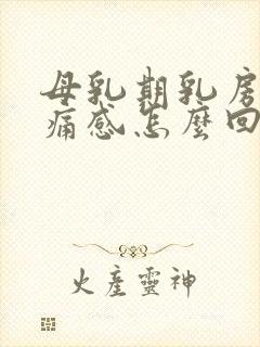 母乳期乳房有刺痛感怎么回事