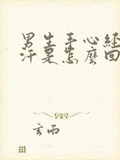 男生手心经常出汗是怎么回事