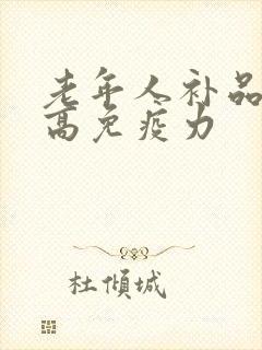 老年人补品好提高免疫力