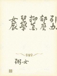 女儿抑郁引起的厌学怎么办