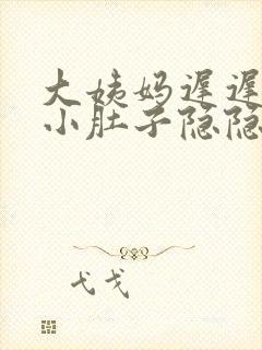 大姨妈迟迟不来小肚子隐隐作痛