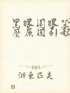 黑眼圈眼袋是什么原因引起的