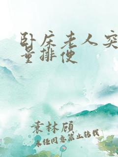 卧床老人突然大量排便