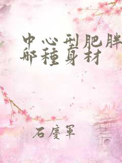 中心型肥胖是指哪种身材