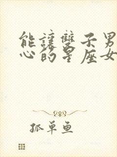 能让双子男不花心的星座女